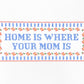 Home is Where Your Mom is