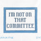 Im Not on That Committee