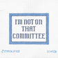 I'm Not on that Committee