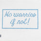 No Worries If Not