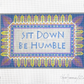 Sit Down Be Humble